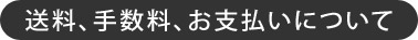 送料、手数料、お支払いについて